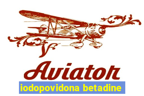 iodopovidona betadine